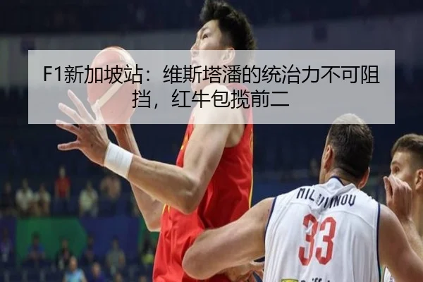 F1新加坡站：维斯塔潘的统治力不可阻挡，红牛包揽前二